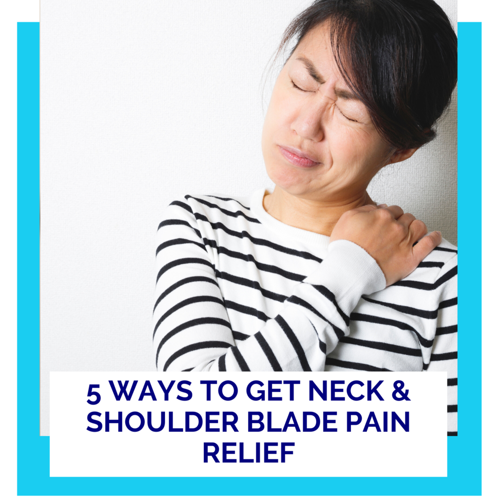Shoulder Blade Pain Relief | 5 Ways to Get Neck and Shoulder Blade Pain ...